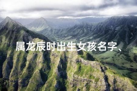 2019年3月30号辰时出生的女孩应该起什么样的名字姓名